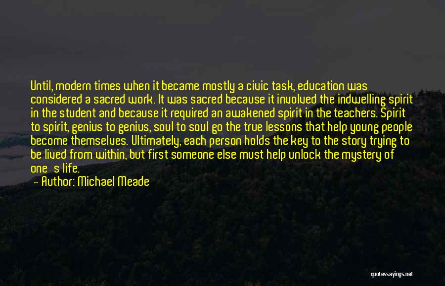 Michael Meade Quotes: Until, Modern Times When It Became Mostly A Civic Task, Education Was Considered A Sacred Work. It Was Sacred Because