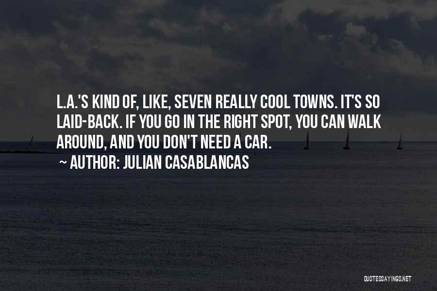 Julian Casablancas Quotes: L.a.'s Kind Of, Like, Seven Really Cool Towns. It's So Laid-back. If You Go In The Right Spot, You Can