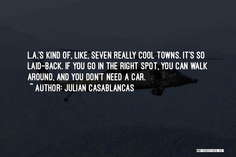 Julian Casablancas Quotes: L.a.'s Kind Of, Like, Seven Really Cool Towns. It's So Laid-back. If You Go In The Right Spot, You Can