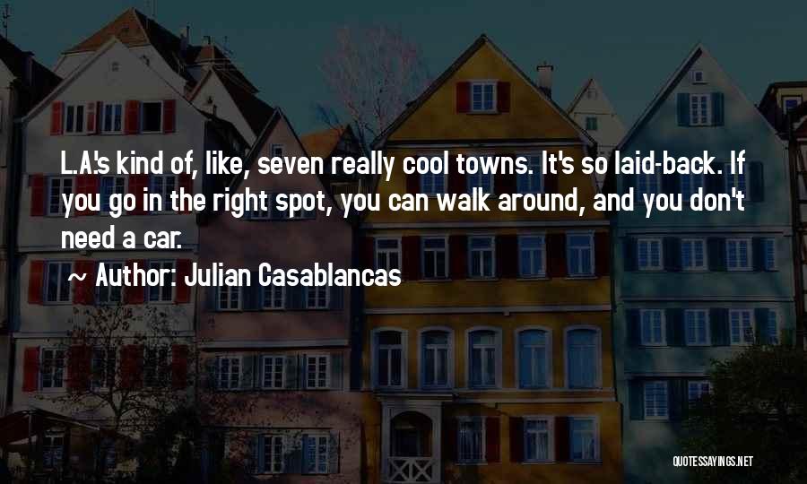 Julian Casablancas Quotes: L.a.'s Kind Of, Like, Seven Really Cool Towns. It's So Laid-back. If You Go In The Right Spot, You Can