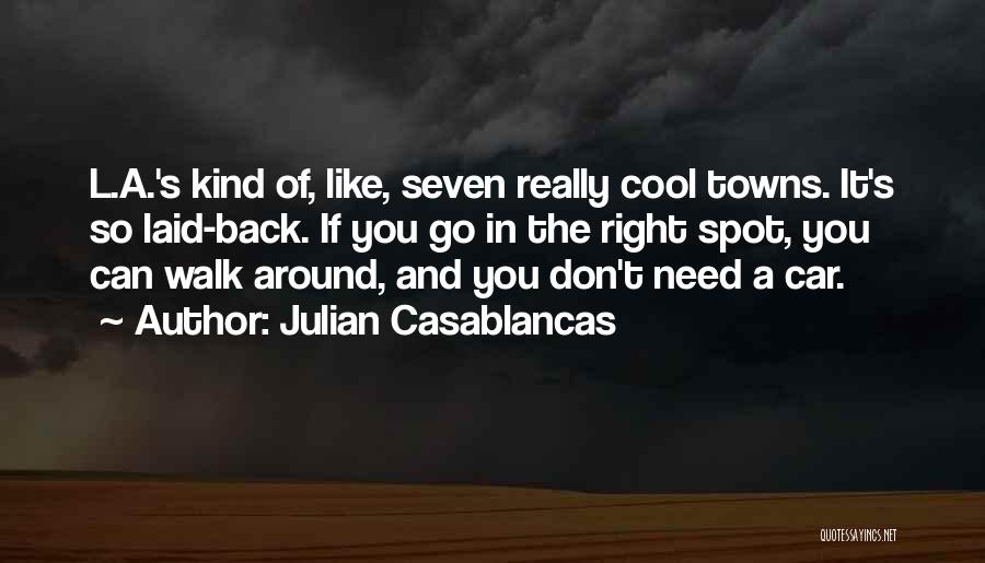 Julian Casablancas Quotes: L.a.'s Kind Of, Like, Seven Really Cool Towns. It's So Laid-back. If You Go In The Right Spot, You Can