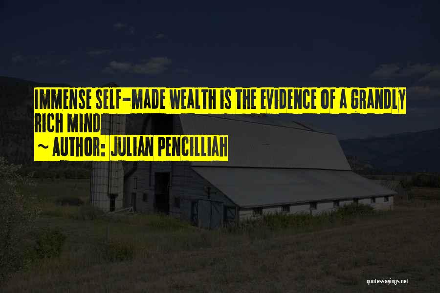Julian Pencilliah Quotes: Immense Self-made Wealth Is The Evidence Of A Grandly Rich Mind