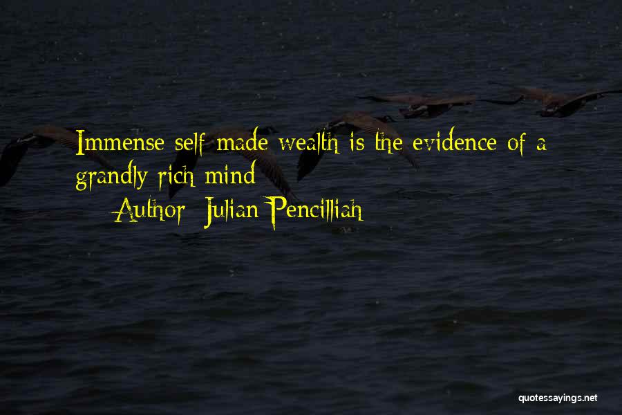 Julian Pencilliah Quotes: Immense Self-made Wealth Is The Evidence Of A Grandly Rich Mind