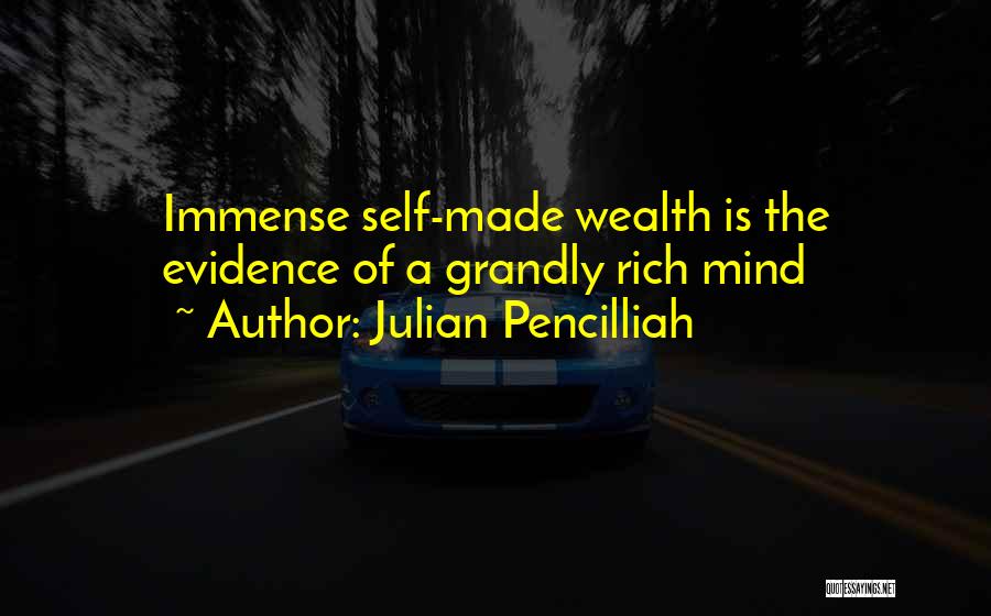 Julian Pencilliah Quotes: Immense Self-made Wealth Is The Evidence Of A Grandly Rich Mind