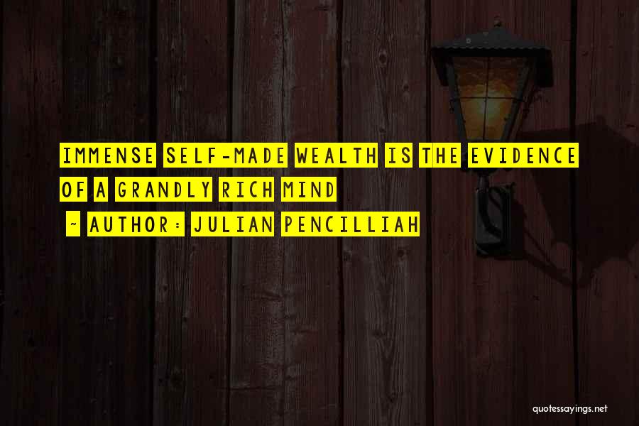 Julian Pencilliah Quotes: Immense Self-made Wealth Is The Evidence Of A Grandly Rich Mind
