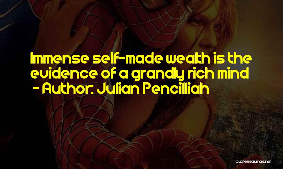 Julian Pencilliah Quotes: Immense Self-made Wealth Is The Evidence Of A Grandly Rich Mind