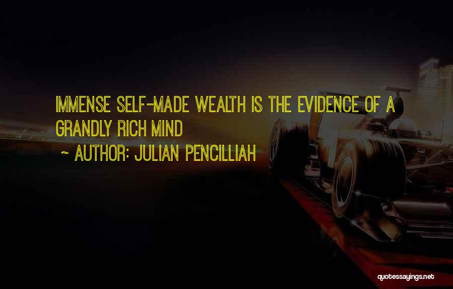 Julian Pencilliah Quotes: Immense Self-made Wealth Is The Evidence Of A Grandly Rich Mind