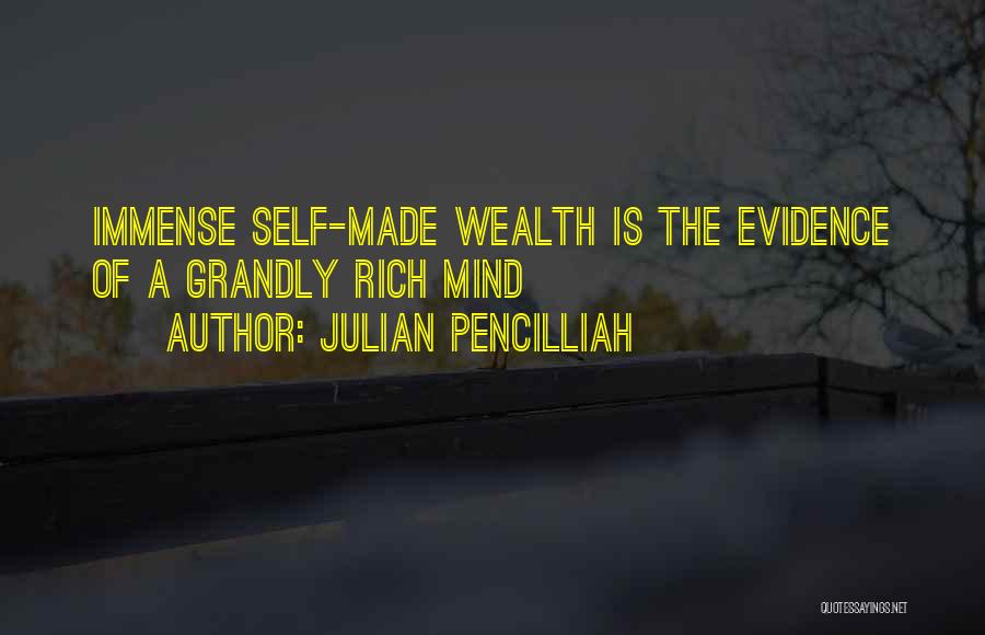 Julian Pencilliah Quotes: Immense Self-made Wealth Is The Evidence Of A Grandly Rich Mind
