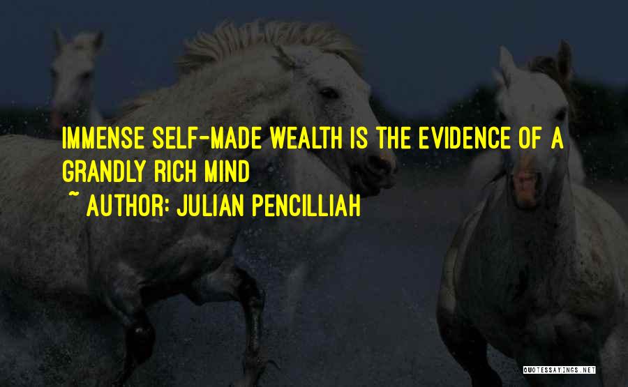 Julian Pencilliah Quotes: Immense Self-made Wealth Is The Evidence Of A Grandly Rich Mind