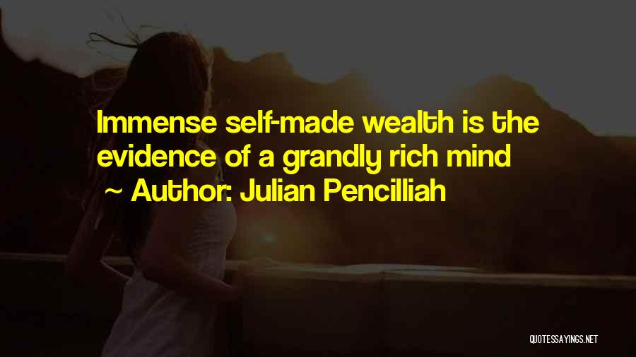 Julian Pencilliah Quotes: Immense Self-made Wealth Is The Evidence Of A Grandly Rich Mind