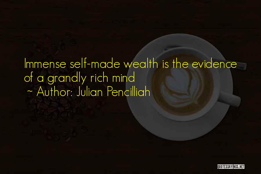 Julian Pencilliah Quotes: Immense Self-made Wealth Is The Evidence Of A Grandly Rich Mind