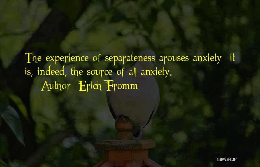 Erich Fromm Quotes: The Experience Of Separateness Arouses Anxiety; It Is, Indeed, The Source Of All Anxiety.