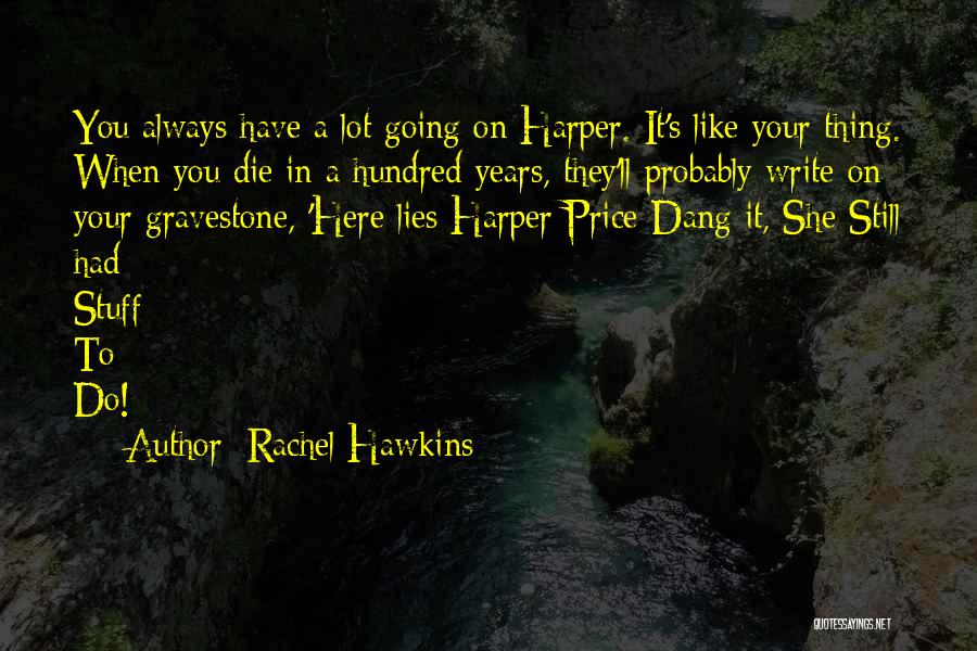 Rachel Hawkins Quotes: You Always Have A Lot Going On Harper. It's Like Your Thing. When You Die In A Hundred Years, They'll