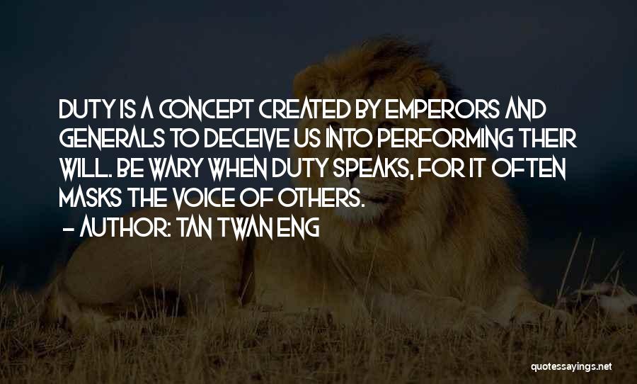 Tan Twan Eng Quotes: Duty Is A Concept Created By Emperors And Generals To Deceive Us Into Performing Their Will. Be Wary When Duty