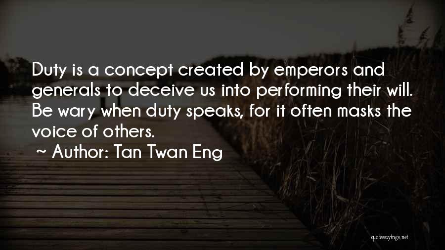 Tan Twan Eng Quotes: Duty Is A Concept Created By Emperors And Generals To Deceive Us Into Performing Their Will. Be Wary When Duty