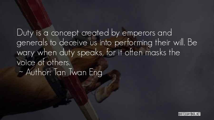 Tan Twan Eng Quotes: Duty Is A Concept Created By Emperors And Generals To Deceive Us Into Performing Their Will. Be Wary When Duty
