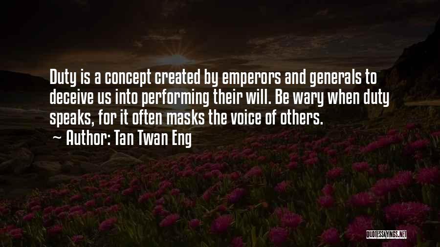 Tan Twan Eng Quotes: Duty Is A Concept Created By Emperors And Generals To Deceive Us Into Performing Their Will. Be Wary When Duty