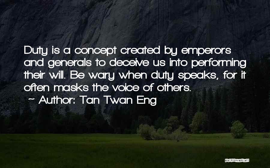 Tan Twan Eng Quotes: Duty Is A Concept Created By Emperors And Generals To Deceive Us Into Performing Their Will. Be Wary When Duty