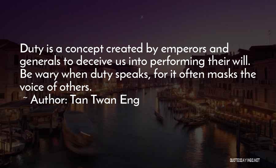 Tan Twan Eng Quotes: Duty Is A Concept Created By Emperors And Generals To Deceive Us Into Performing Their Will. Be Wary When Duty