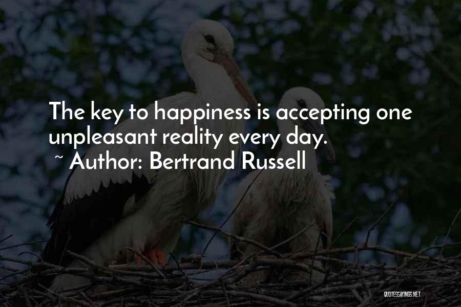 Bertrand Russell Quotes: The Key To Happiness Is Accepting One Unpleasant Reality Every Day.