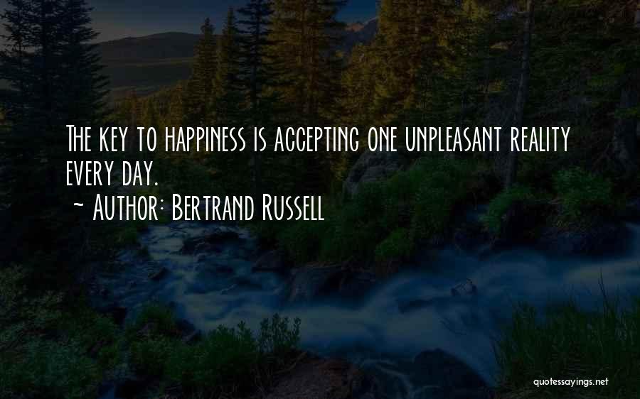 Bertrand Russell Quotes: The Key To Happiness Is Accepting One Unpleasant Reality Every Day.