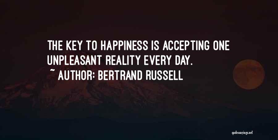 Bertrand Russell Quotes: The Key To Happiness Is Accepting One Unpleasant Reality Every Day.