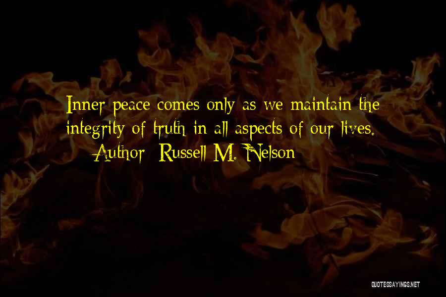 Russell M. Nelson Quotes: Inner Peace Comes Only As We Maintain The Integrity Of Truth In All Aspects Of Our Lives.