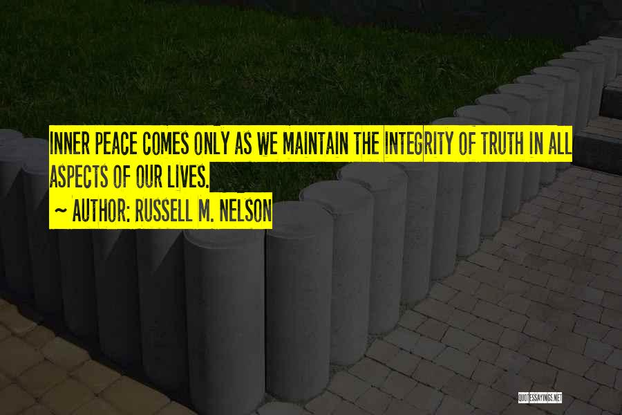 Russell M. Nelson Quotes: Inner Peace Comes Only As We Maintain The Integrity Of Truth In All Aspects Of Our Lives.