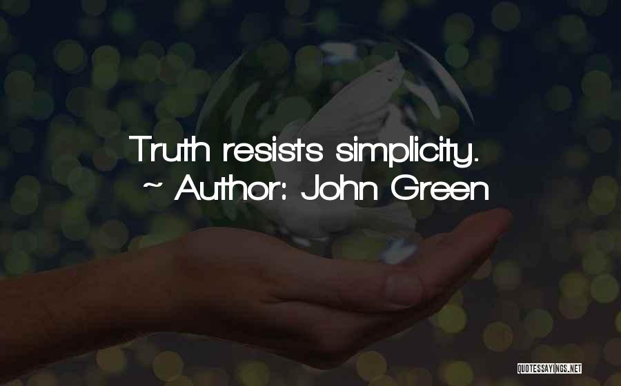 John Green Quotes: Truth Resists Simplicity.