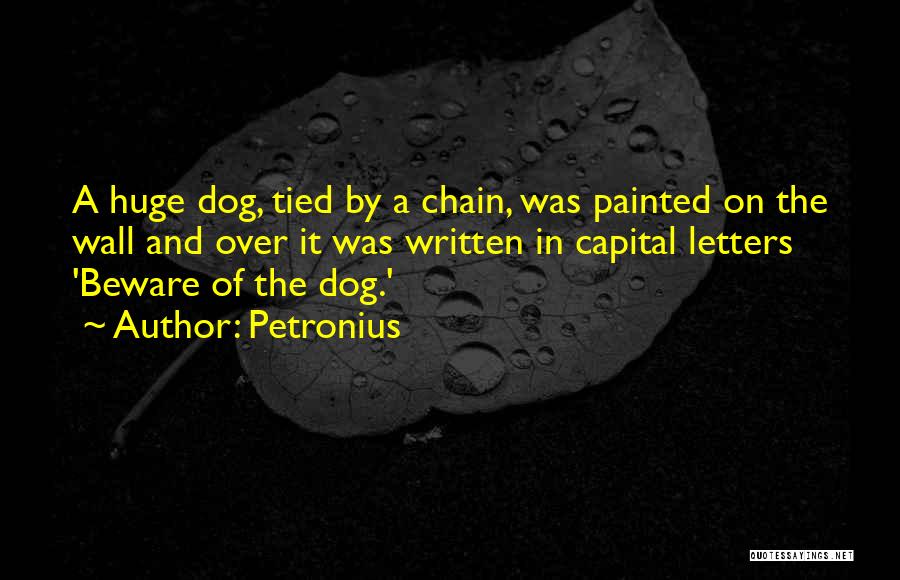 Petronius Quotes: A Huge Dog, Tied By A Chain, Was Painted On The Wall And Over It Was Written In Capital Letters