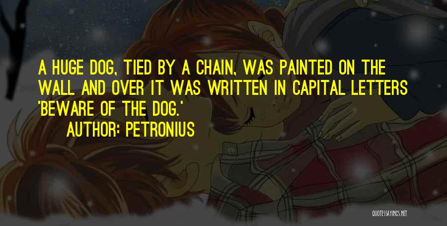 Petronius Quotes: A Huge Dog, Tied By A Chain, Was Painted On The Wall And Over It Was Written In Capital Letters