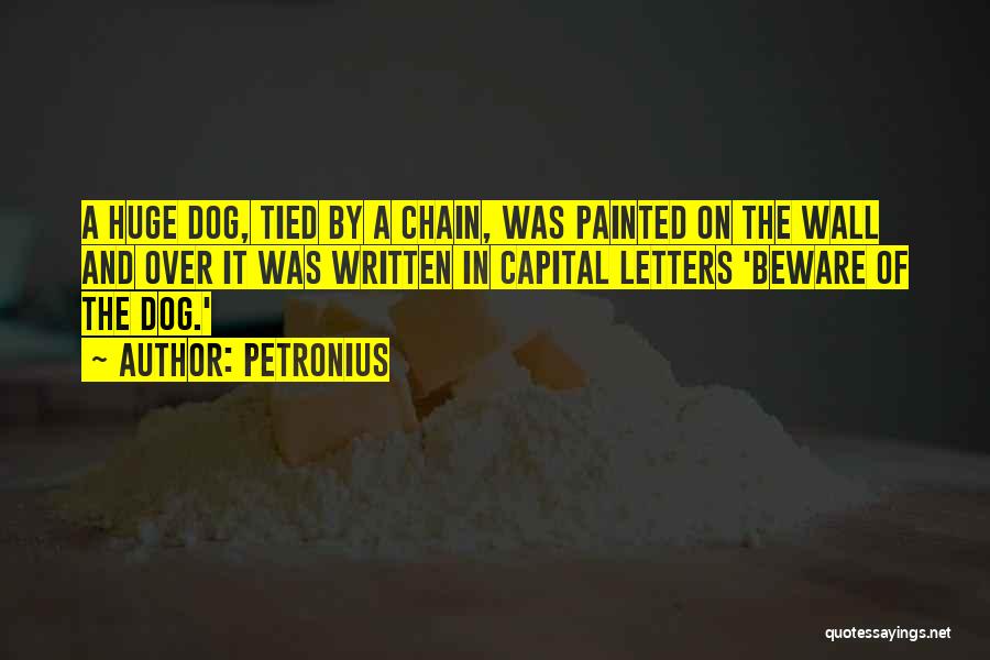 Petronius Quotes: A Huge Dog, Tied By A Chain, Was Painted On The Wall And Over It Was Written In Capital Letters