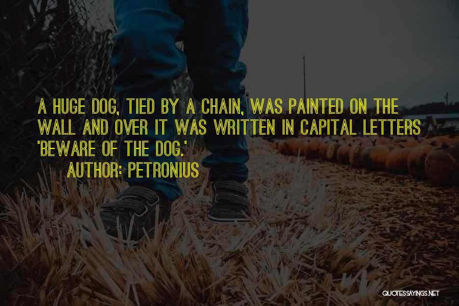 Petronius Quotes: A Huge Dog, Tied By A Chain, Was Painted On The Wall And Over It Was Written In Capital Letters