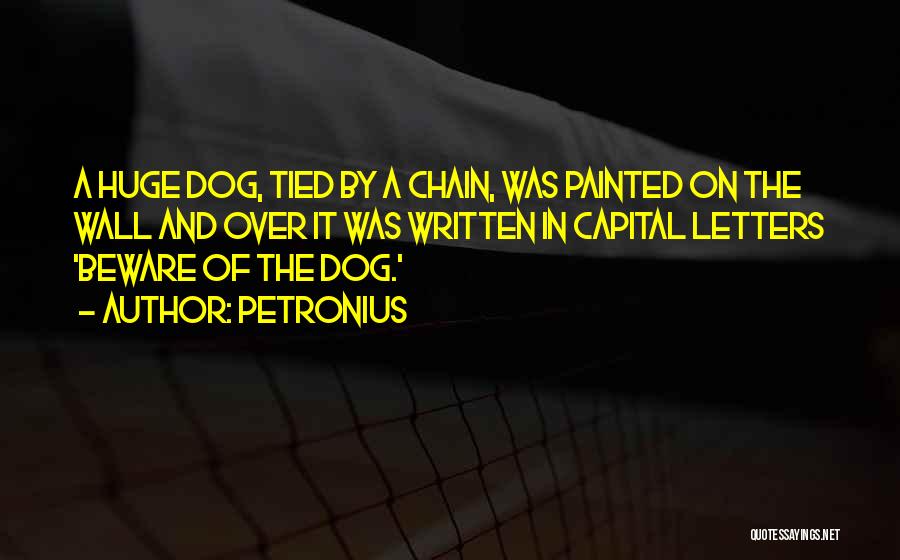 Petronius Quotes: A Huge Dog, Tied By A Chain, Was Painted On The Wall And Over It Was Written In Capital Letters