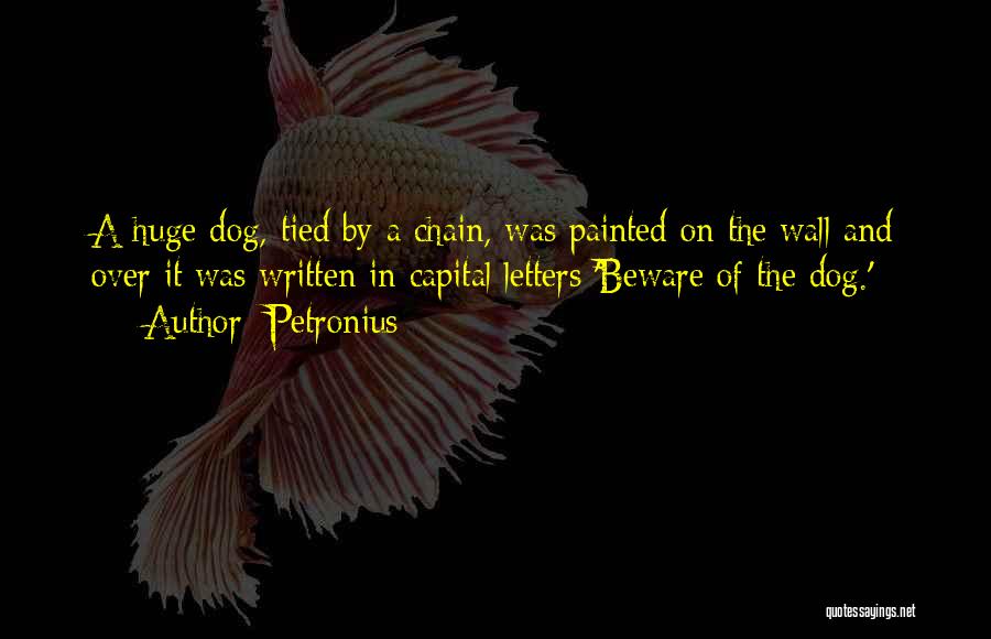 Petronius Quotes: A Huge Dog, Tied By A Chain, Was Painted On The Wall And Over It Was Written In Capital Letters