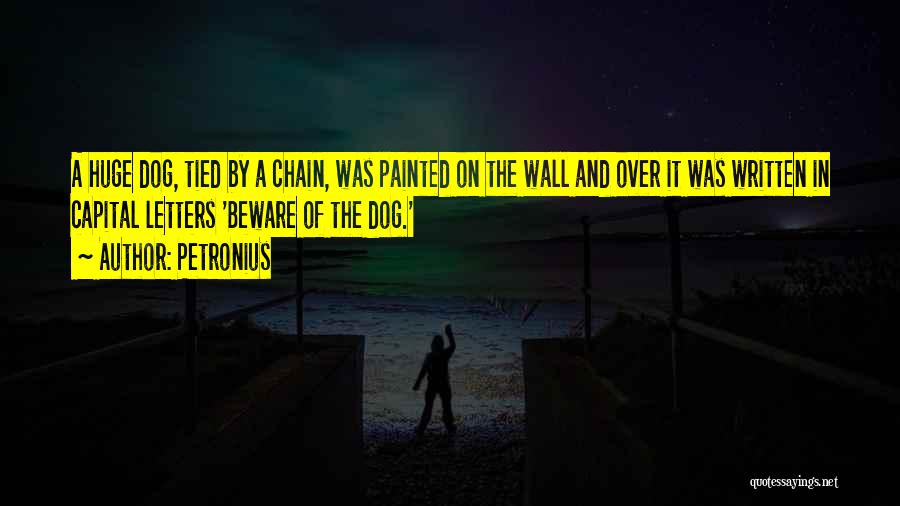 Petronius Quotes: A Huge Dog, Tied By A Chain, Was Painted On The Wall And Over It Was Written In Capital Letters