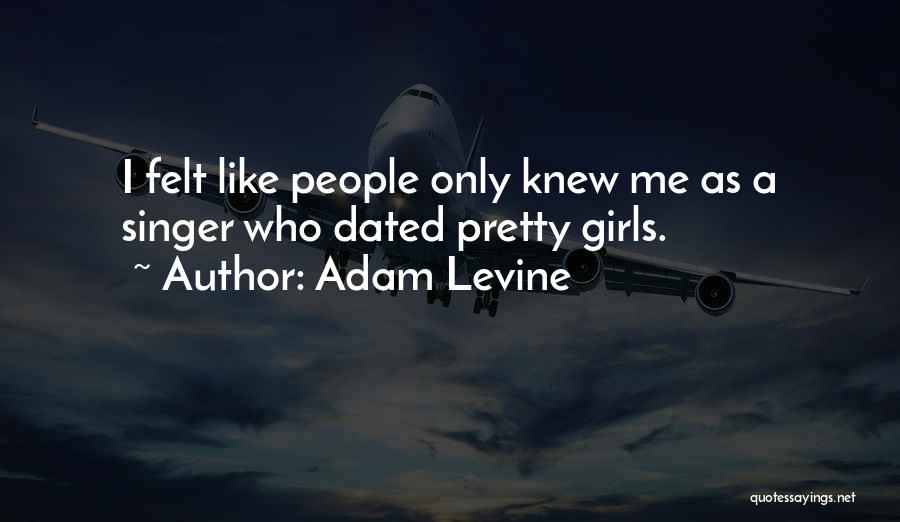 Adam Levine Quotes: I Felt Like People Only Knew Me As A Singer Who Dated Pretty Girls.