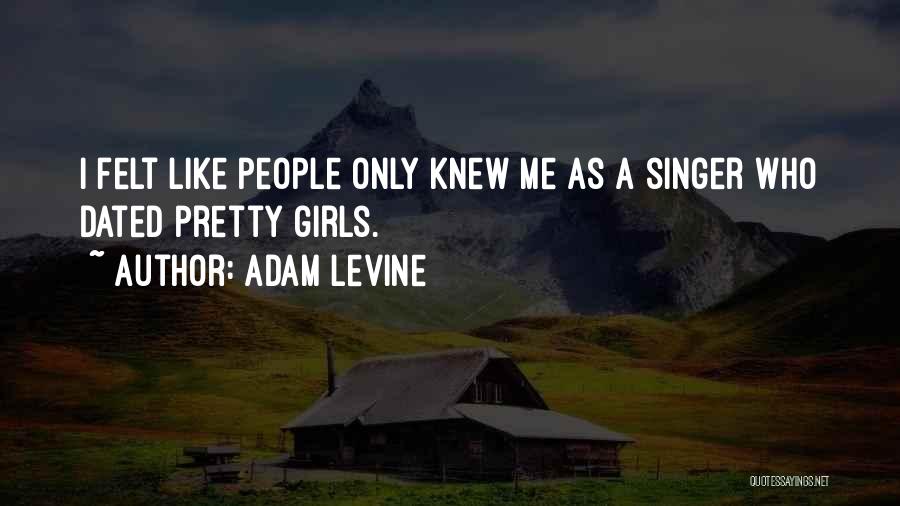 Adam Levine Quotes: I Felt Like People Only Knew Me As A Singer Who Dated Pretty Girls.