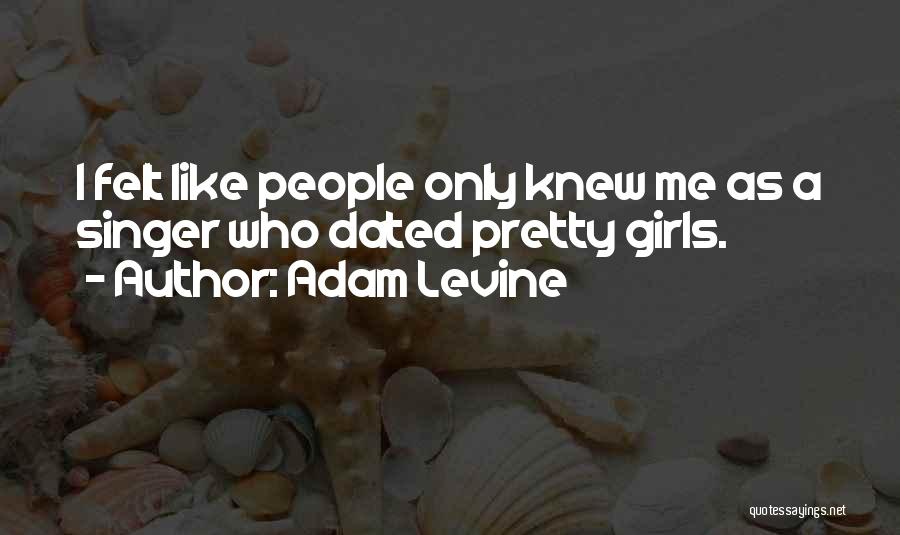 Adam Levine Quotes: I Felt Like People Only Knew Me As A Singer Who Dated Pretty Girls.