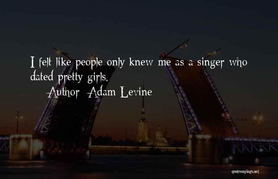 Adam Levine Quotes: I Felt Like People Only Knew Me As A Singer Who Dated Pretty Girls.