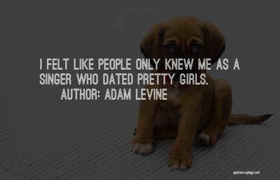 Adam Levine Quotes: I Felt Like People Only Knew Me As A Singer Who Dated Pretty Girls.