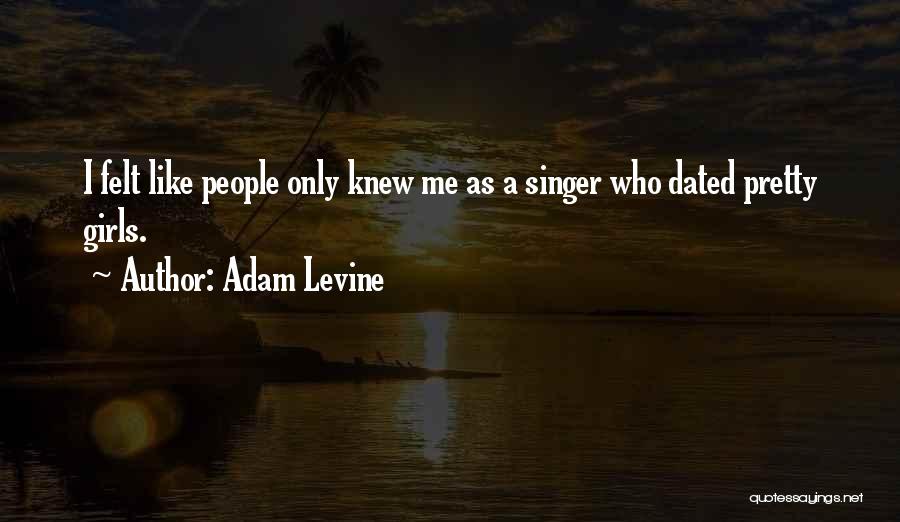 Adam Levine Quotes: I Felt Like People Only Knew Me As A Singer Who Dated Pretty Girls.
