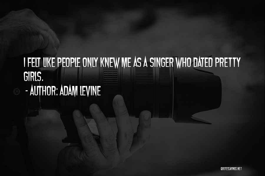 Adam Levine Quotes: I Felt Like People Only Knew Me As A Singer Who Dated Pretty Girls.