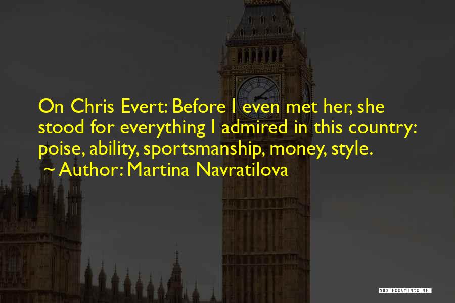 Martina Navratilova Quotes: On Chris Evert: Before I Even Met Her, She Stood For Everything I Admired In This Country: Poise, Ability, Sportsmanship,