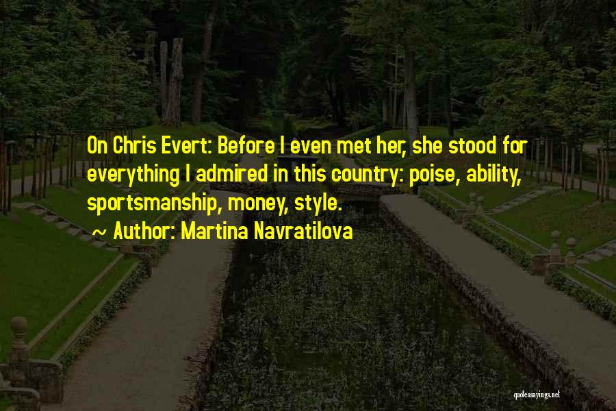 Martina Navratilova Quotes: On Chris Evert: Before I Even Met Her, She Stood For Everything I Admired In This Country: Poise, Ability, Sportsmanship,