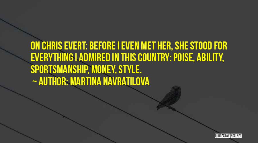 Martina Navratilova Quotes: On Chris Evert: Before I Even Met Her, She Stood For Everything I Admired In This Country: Poise, Ability, Sportsmanship,