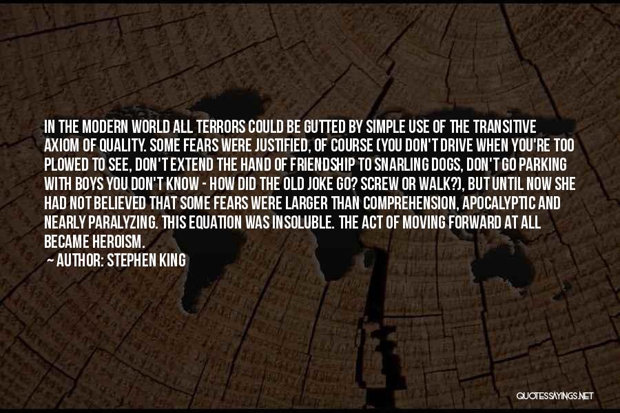 Stephen King Quotes: In The Modern World All Terrors Could Be Gutted By Simple Use Of The Transitive Axiom Of Quality. Some Fears