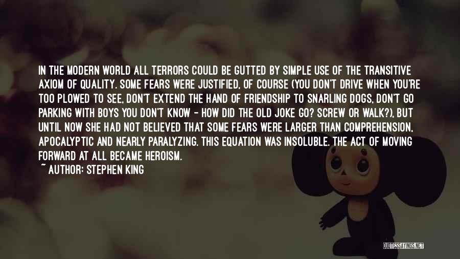 Stephen King Quotes: In The Modern World All Terrors Could Be Gutted By Simple Use Of The Transitive Axiom Of Quality. Some Fears
