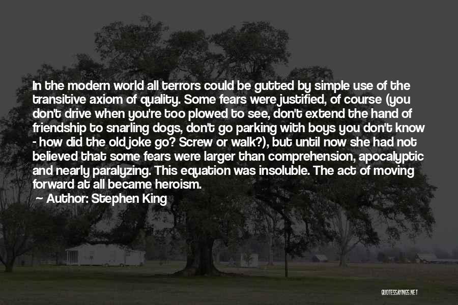 Stephen King Quotes: In The Modern World All Terrors Could Be Gutted By Simple Use Of The Transitive Axiom Of Quality. Some Fears