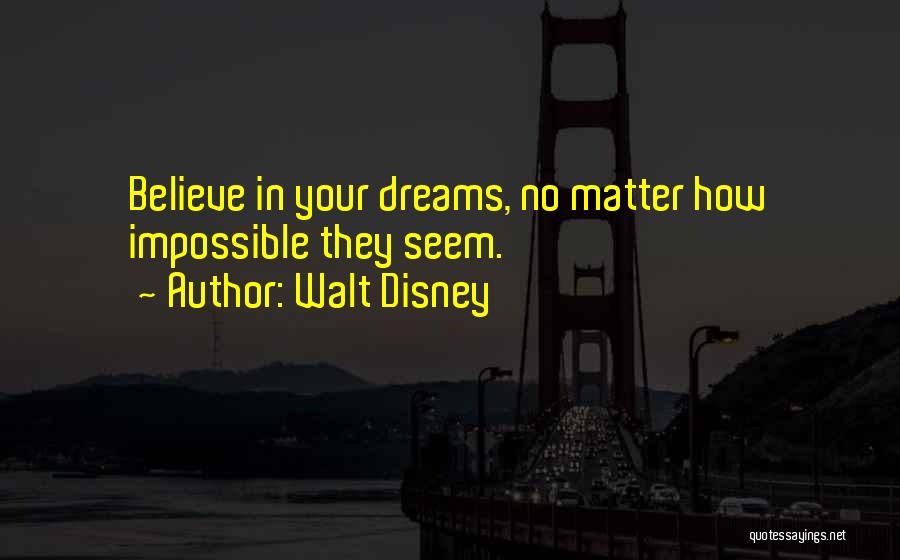 Walt Disney Quotes: Believe In Your Dreams, No Matter How Impossible They Seem.